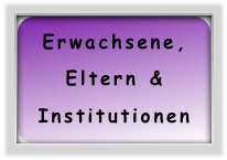 Erwachsene, 
Eltern & Institutionen